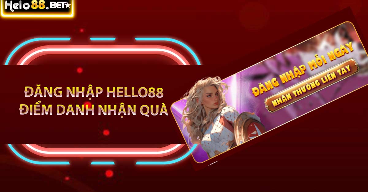 Đăng Nhập Hello88 Điểm Danh Nhận Quà Siêu Khủng Mỗi Ngày