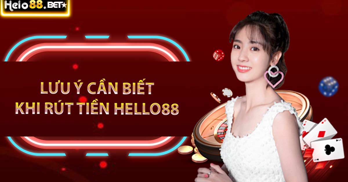 Một số chú ý đối với quá trình giao dịch rút tiền của Hello88