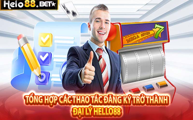 Tổng hợp các thao tác đăng ký trở thành đại lý Hello88