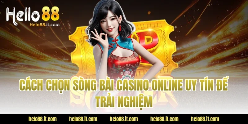 Cách Chọn Sòng Bài Casino Online Uy Tín Để Trải Nghiệm