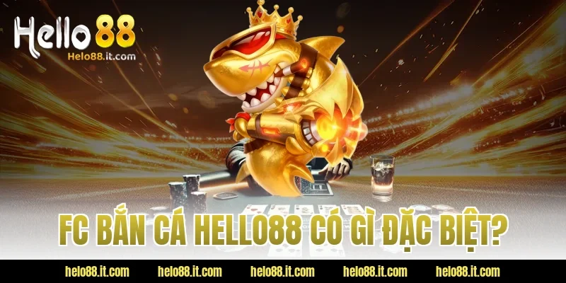 FC Bắn Cá Hello88 Có Gì Đặc Biệt?