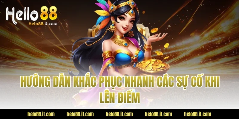 Hướng Dẫn Khắc Phục Nhanh Các Sự Cố Khi Lên Điểm