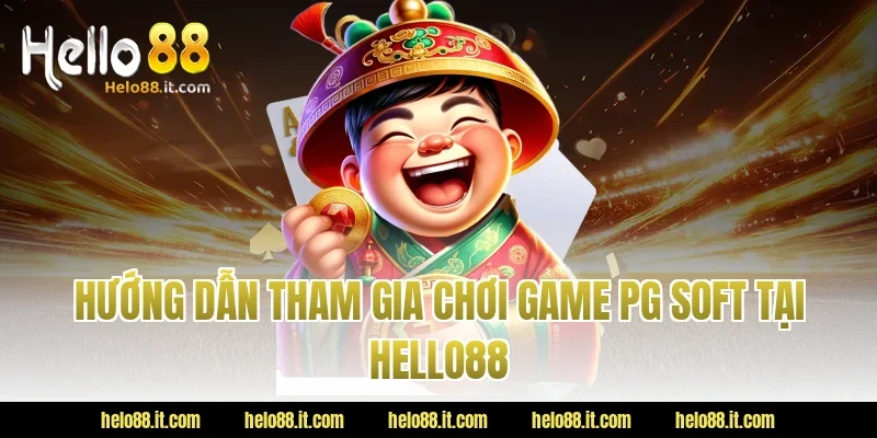 Hướng Dẫn Tham Gia Chơi Game PG Soft Tại HELLO88