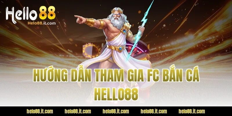 Hướng Dẫn Tham Gia FC Bắn Cá Hello88