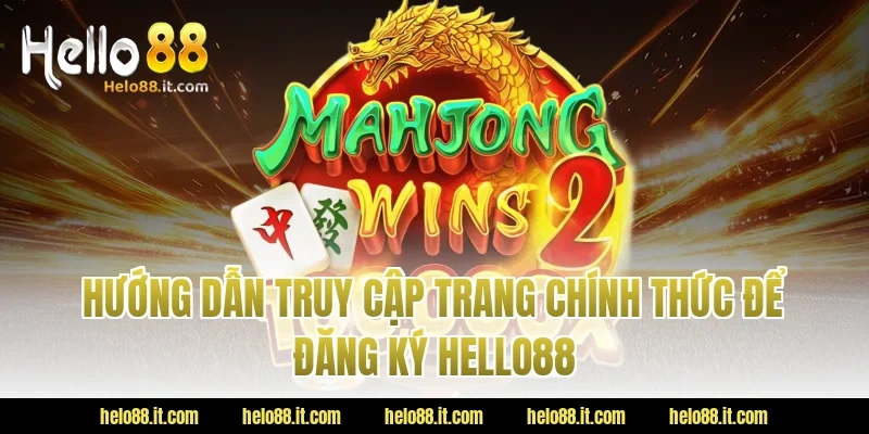 Hướng dẫn truy cập trang chính thức để Đăng Ký Hello88