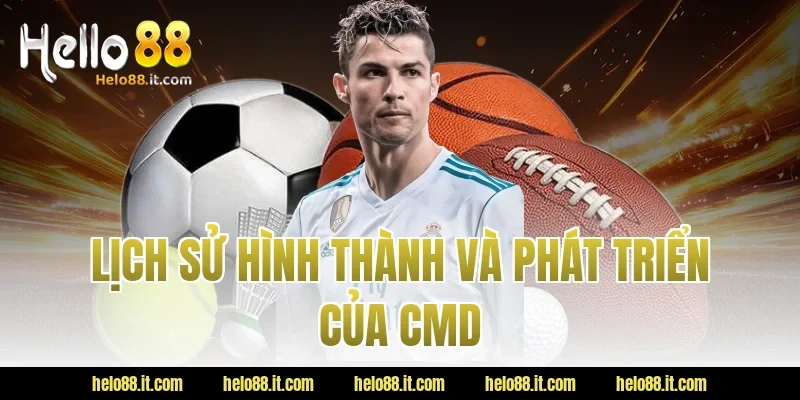 Lịch sử hình thành và phát triển của CMD