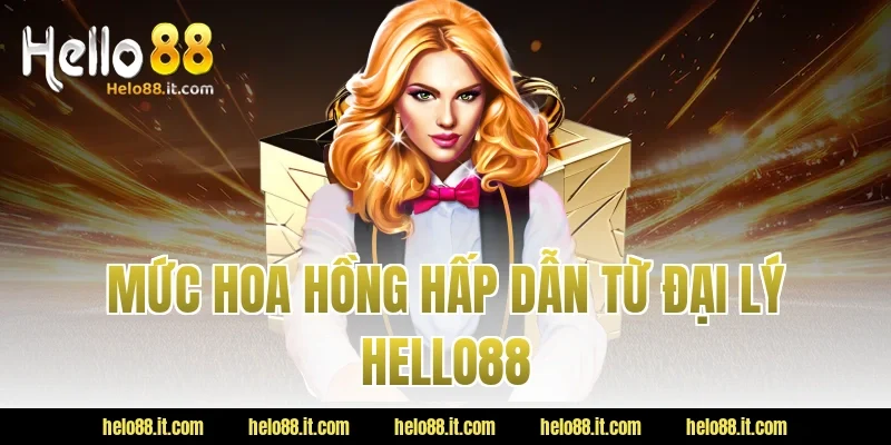 Mức hoa hồng hấp dẫn từ đại lý Hello88