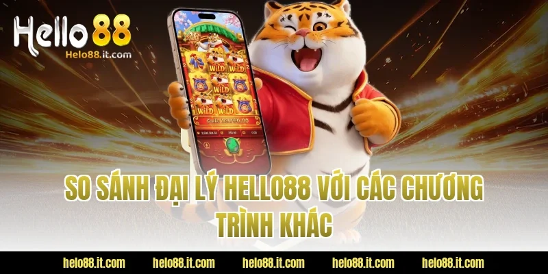 So sánh đại lý Hello88 với các chương trình khác