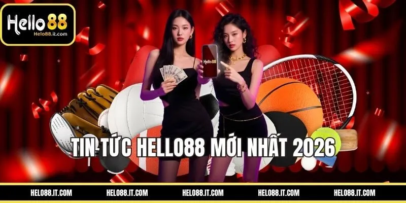 Tin tức Hello88 mới nhất 2026